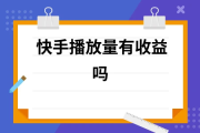 快手播放量提高有收益吗（快手播放量提高有收益吗知乎）