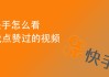 快手点赞破万看不了视频（快手上点赞过的作品看不了怎么办）