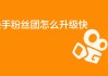 快手粉丝团最高能升到几级了呢（快手粉丝团最高能升到几级了呢怎么回事）
