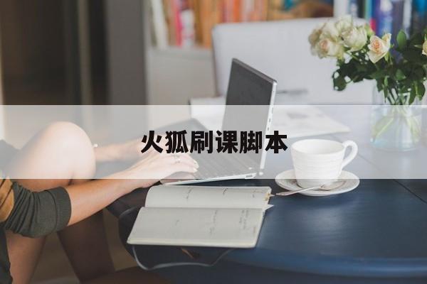 火狐刷课脚本(火狐浏览器刷课插件会被发现吗)